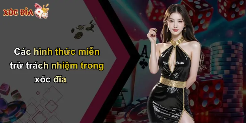 Các hình thức miễn trừ trách nhiệm trong xóc đĩa