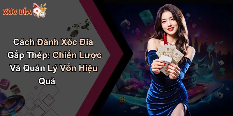 Cách Đánh Xóc Đĩa Gấp Thép: Chiến Lược Và Quản Lý Vốn Hiệu Quả