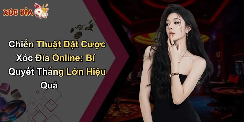 Chiến Thuật Đặt Cược Xóc Đĩa Online: Bí Quyết Thắng Lớn Hiệu Quả