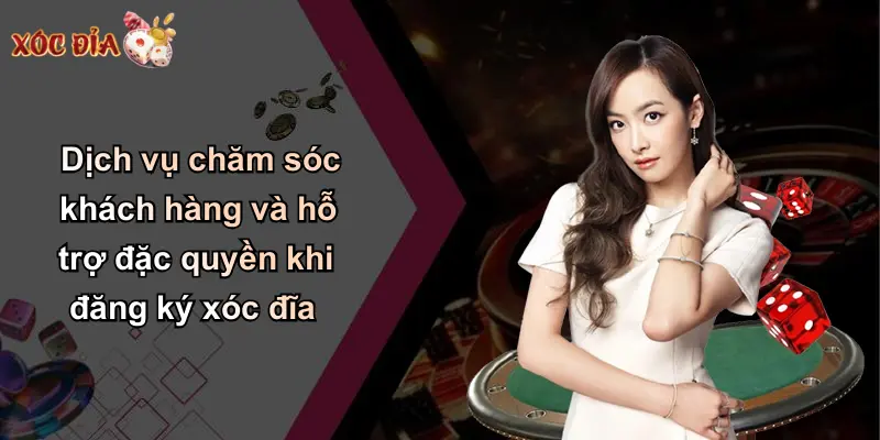 Dịch vụ chăm sóc khách hàng và hỗ trợ đặc quyền khi đăng ký xóc đĩa