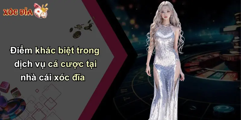 Điểm khác biệt trong dịch vụ cá cược tại nhà cái xóc đĩa