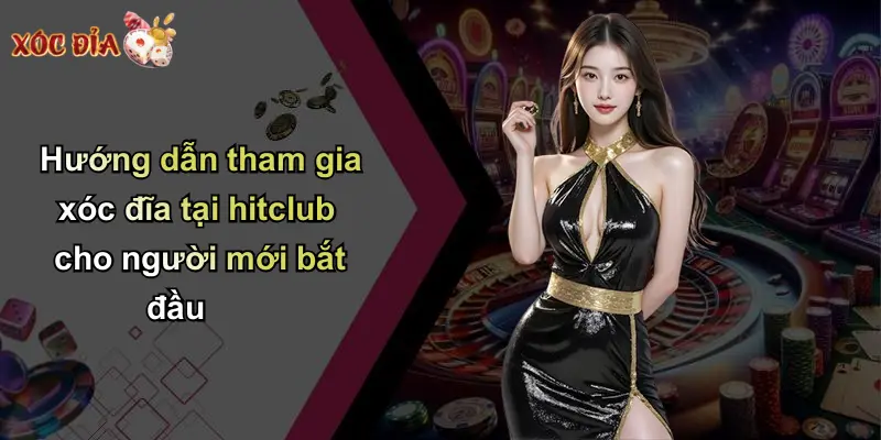 Hướng dẫn tham gia xóc đĩa tại hitclub cho người mới bắt đầu