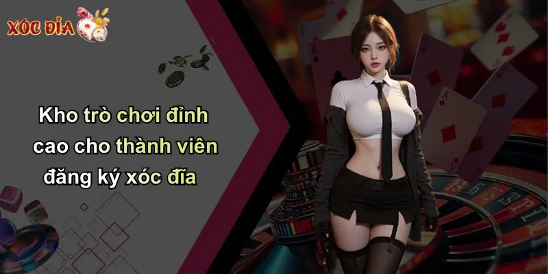 Kho trò chơi đỉnh cao cho thành viên đăng ký xóc đĩa