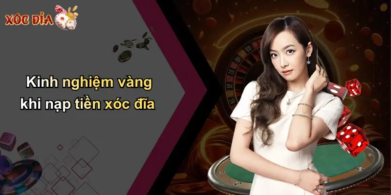 Kinh nghiệm vàng khi nạp tiền xóc đĩa