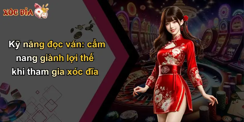 Kỹ năng đọc ván: cẩm nang giành lợi thế khi tham gia xóc đĩa