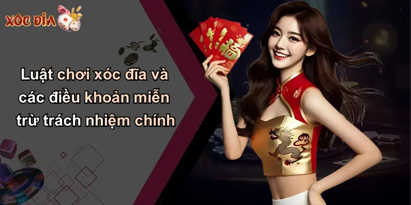 Luật chơi xóc đĩa và các điều khoản miễn trừ trách nhiệm chính