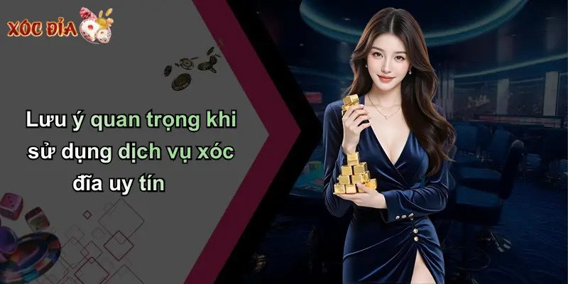 Lưu ý quan trọng khi sử dụng dịch vụ xóc đĩa uy tín