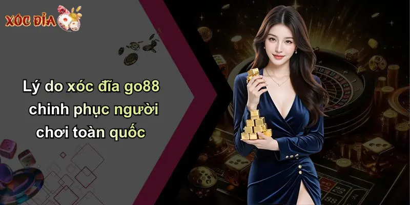 Lý do xóc đĩa go88 chinh phục người chơi toàn quốc