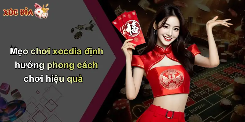 Mẹo chơi xocdia định hướng phong cách chơi hiệu quả