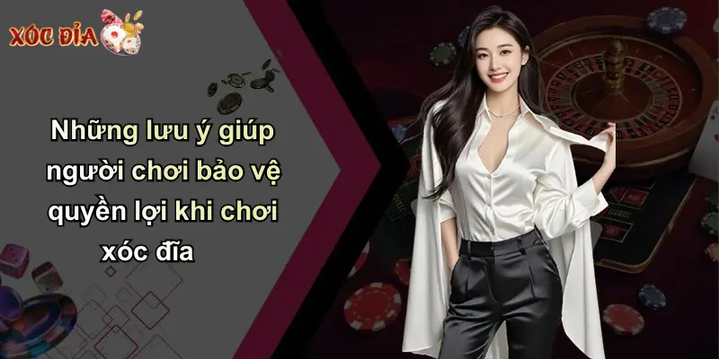 Những lưu ý giúp người chơi bảo vệ quyền lợi khi chơi xóc đĩa