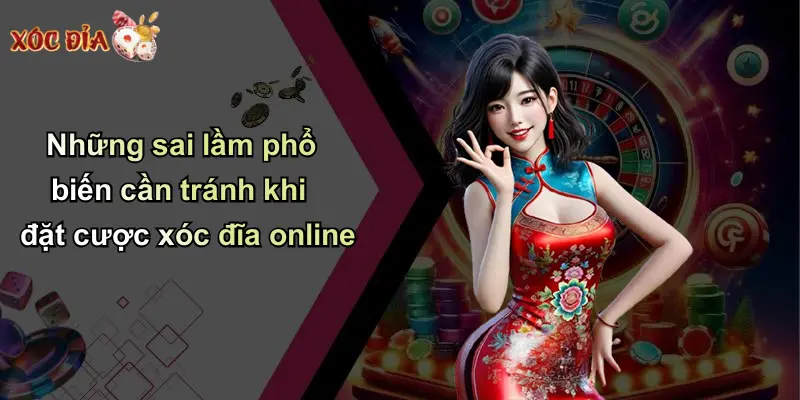 Những sai lầm phổ biến cần tránh khi đặt cược xóc đĩa online