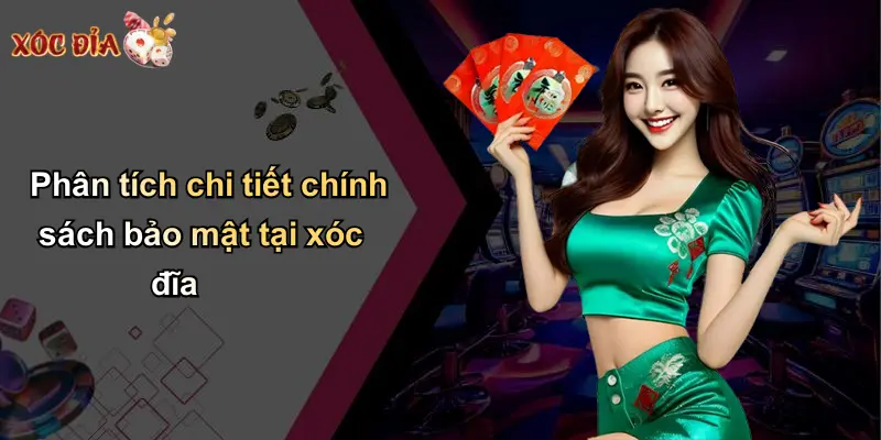 Phân tích chi tiết chính sách bảo mật tại xóc đĩa