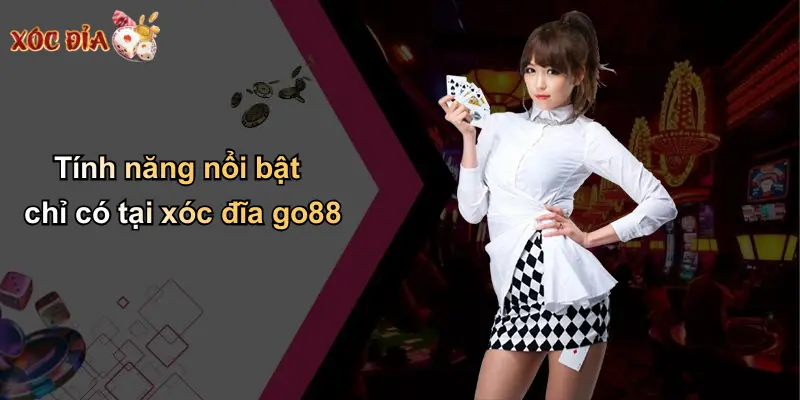 Tính năng nổi bật chỉ có tại xóc đĩa go88