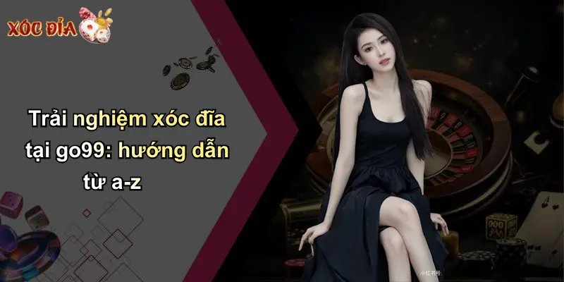 Trải nghiệm xóc đĩa tại go99: hướng dẫn từ a-z