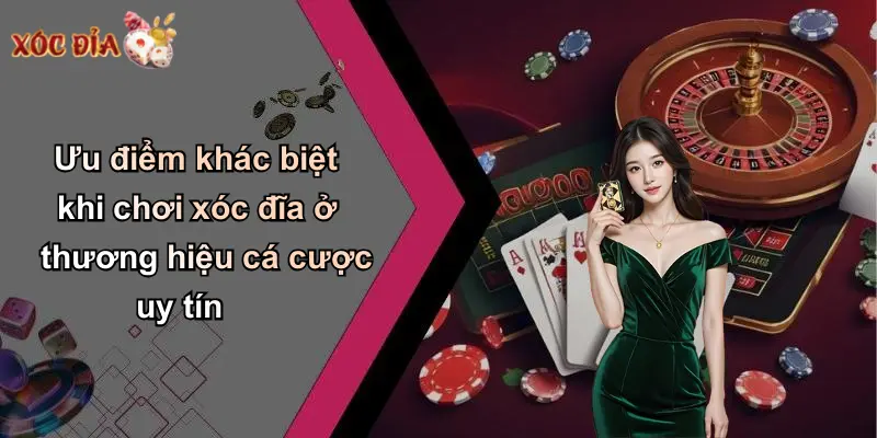 Ưu điểm khác biệt khi chơi xóc đĩa ở thương hiệu cá cược uy tín