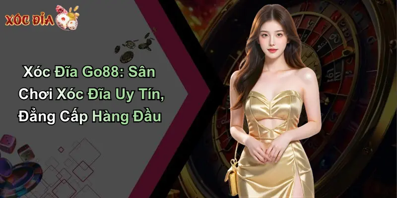 Xóc Đĩa Go88: Sân Chơi Xóc Đĩa Uy Tín, Đẳng Cấp Hàng Đầu