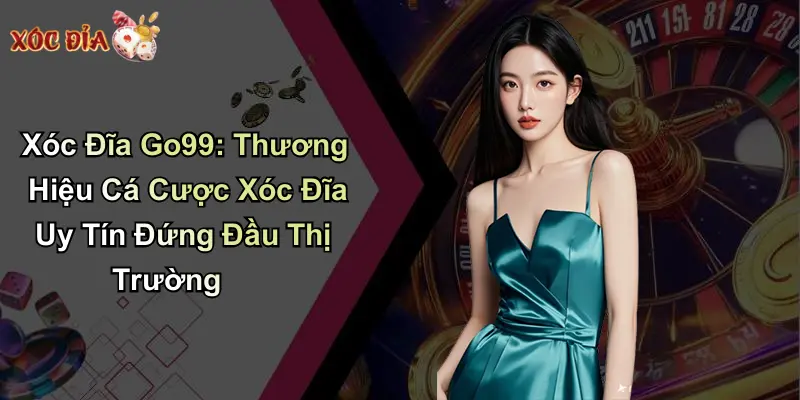 Xóc Đĩa Go99: Thương Hiệu Cá Cược Xóc Đĩa Uy Tín Đứng Đầu Thị Trường