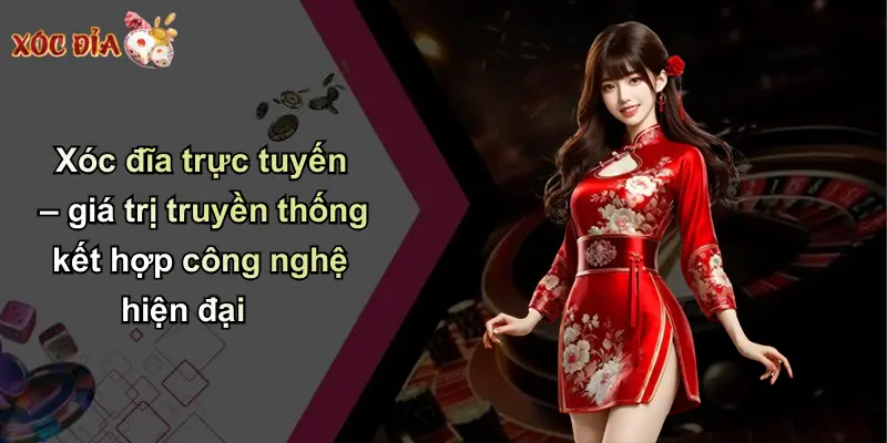 Xóc đĩa trực tuyến – giá trị truyền thống kết hợp công nghệ hiện đại
