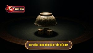 Top Cổng Game Xóc đĩa Uy Tín Hiện Nay
