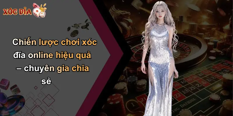 Chiến lược chơi xóc đĩa online hiệu quả – chuyên gia chia sẻ