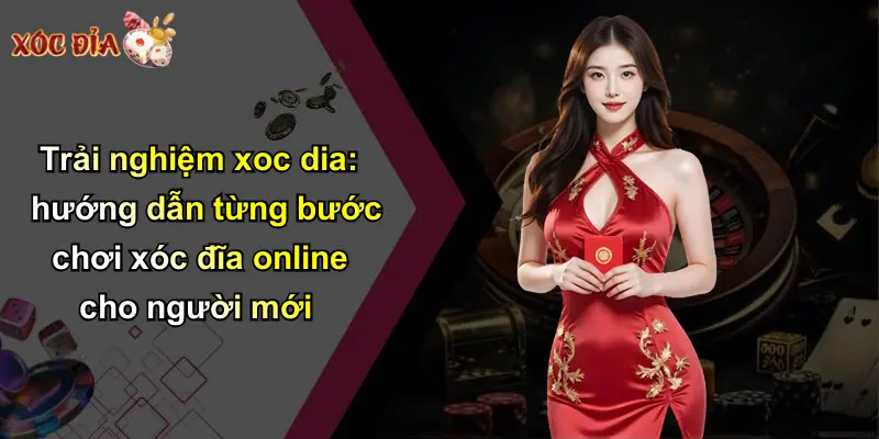 Trải nghiệm xoc dia: hướng dẫn từng bước chơi xóc đĩa online cho người mới