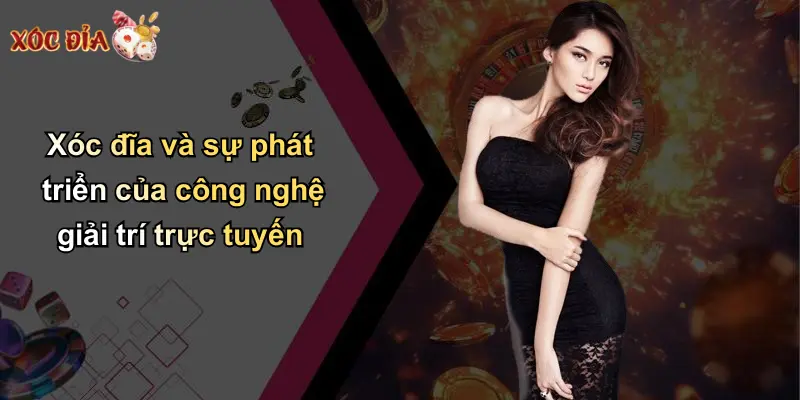 Xóc đĩa và sự phát triển của công nghệ giải trí trực tuyến