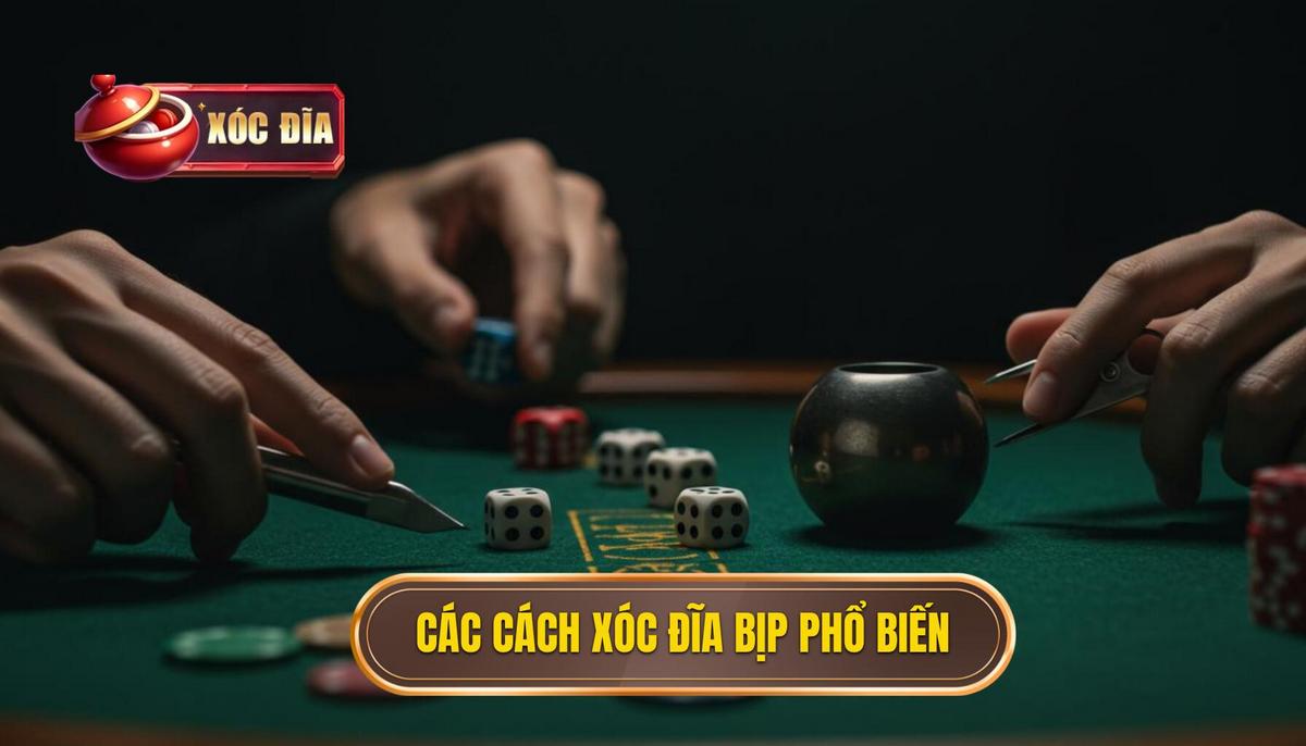 Các Hình Thức Xóc Đĩa Bịp Phổ Biến Nhất Hiện Nay